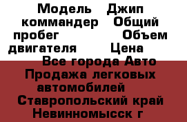  › Модель ­ Джип коммандер › Общий пробег ­ 200 000 › Объем двигателя ­ 3 › Цена ­ 900 000 - Все города Авто » Продажа легковых автомобилей   . Ставропольский край,Невинномысск г.